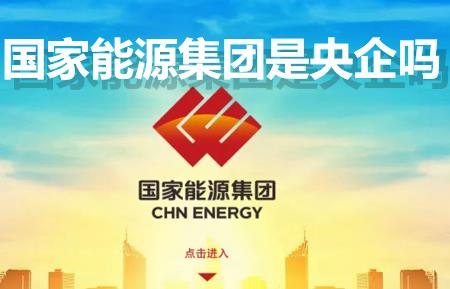 國家能源集團是央企嗎？國家能源集團是國企還是央企？是什么級別單位？